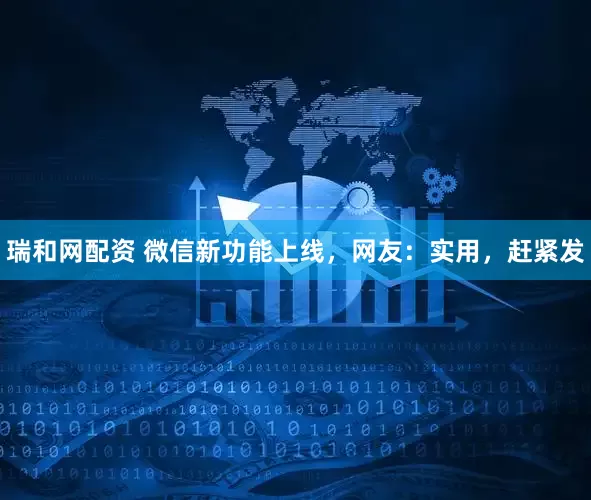 瑞和网配资 微信新功能上线，网友：实用，赶紧发