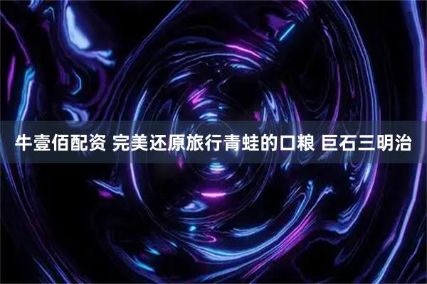牛壹佰配资 完美还原旅行青蛙的口粮 巨石三明治